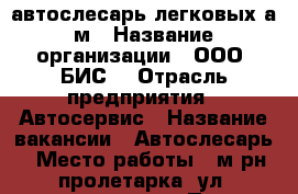 автослесарь легковых а/м › Название организации ­ ООО “БИС“ › Отрасль предприятия ­ Автосервис › Название вакансии ­ Автослесарь › Место работы ­ м-рн пролетарка, ул. сочинская 4“а“ › Процент ­ 40 › Возраст от ­ 20 - Пермский край, Пермь г. Работа » Вакансии   